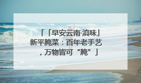 「早安云南·滇味」新平腌菜：百年老手艺，万物皆可“腌”