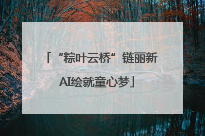 “粽叶云桥”链丽新 AI绘就童心梦