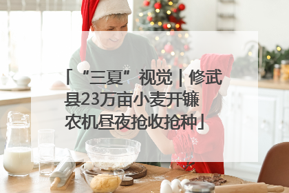 “三夏”视觉｜修武县23万亩小麦开镰 农机昼夜抢收抢种