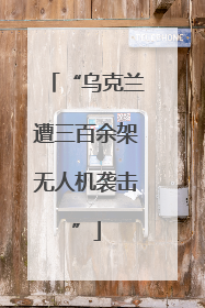 “乌克兰遭三百余架无人机袭击”