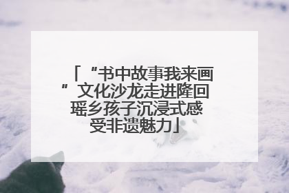 “书中故事我来画”文化沙龙走进隆回 瑶乡孩子沉浸式感受非遗魅力