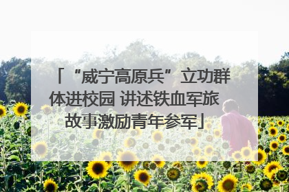 “威宁高原兵”立功群体进校园 讲述铁血军旅故事激励青年参军