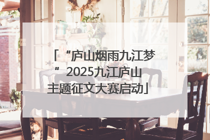 “庐山烟雨九江梦”2025九江庐山主题征文大赛启动