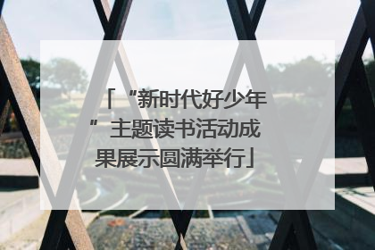 “新时代好少年”主题读书活动成果展示圆满举行
