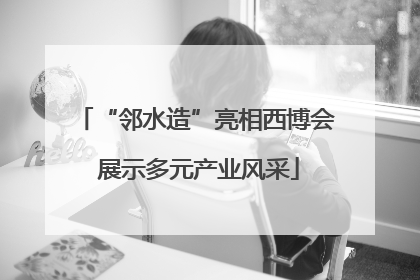 “邻水造”亮相西博会 展示多元产业风采