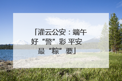 灌云公安：端午好“警”彩 平安最“粽”要
