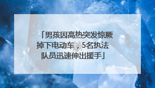 男孩因高热突发惊厥掉下电动车，5名执法队员迅速伸出援手
