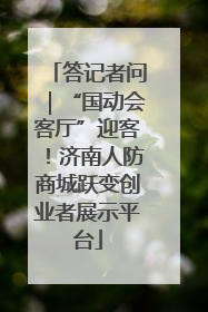 答记者问｜“国动会客厅”迎客！济南人防商城跃变创业者展示平台