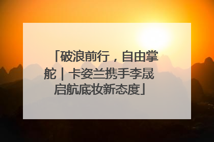 破浪前行，自由掌舵｜卡姿兰携手李晟启航底妆新态度
