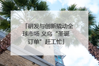 研发与创新撬动全球市场 义乌“圣诞订单”赶工忙