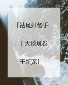 祛斑好帮手：十大淡斑卷王新宠