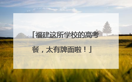 福建这所学校的高考餐，太有牌面啦！