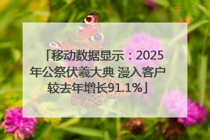 移动数据显示：2025年公祭伏羲大典 漫入客户较去年增长91.1%