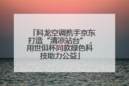 科龙空调携手京东打造“清凉站台”，用世俱杯同款绿色科技助力公益