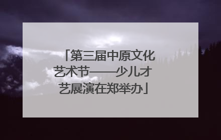 第三届中原文化艺术节——少儿才艺展演在郑举办