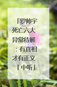罗帅宇死亡六大异常待解：有真相才有正义丨中听
