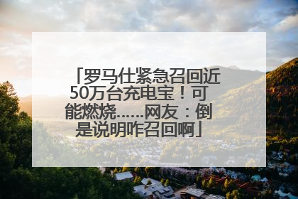 罗马仕紧急召回近50万台充电宝！可能燃烧……网友：倒是说明咋召回啊