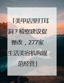 美甲店里打耳洞？检察建议促整改，277家生活美容机构规范经营