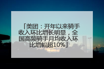 美团：开年以来骑手收入环比增长明显，全国高频骑手月均收入环比增幅超10%