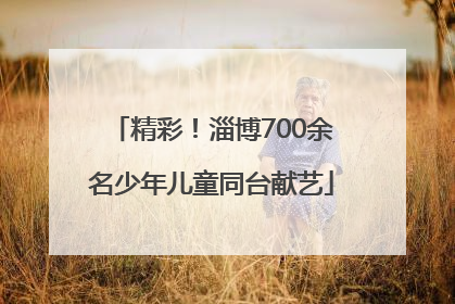 精彩！淄博700余名少年儿童同台献艺