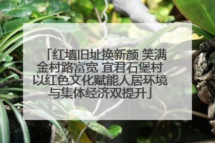红墙旧址换新颜 笑满金村路富宽 宜君石堡村以红色文化赋能人居环境与集体经济双提升