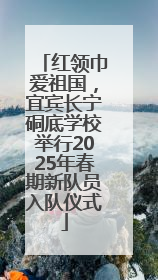 红领巾爱祖国，宜宾长宁硐底学校举行2025年春期新队员入队仪式