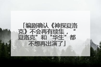 编剧确认《神探夏洛克》不会再有续集，“夏洛克”和“华生”都不想再出演了