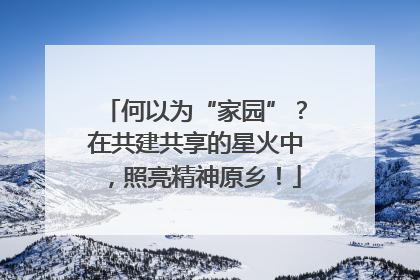 何以为“家园”？在共建共享的星火中，照亮精神原乡！
