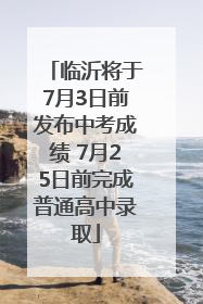 临沂将于7月3日前发布中考成绩 7月25日前完成普通高中录取