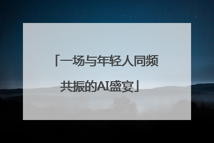 一场与年轻人同频共振的AI盛宴