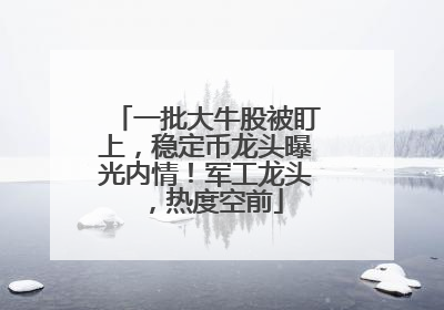 一批大牛股被盯上，稳定币龙头曝光内情！军工龙头，热度空前
