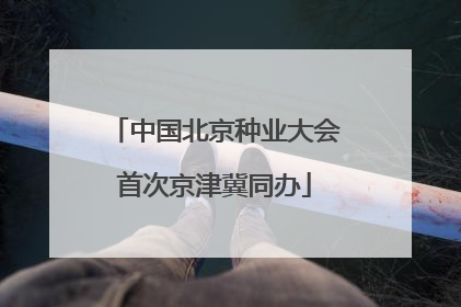 中国北京种业大会首次京津冀同办