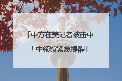 中方在美记者被击中！中领馆紧急提醒