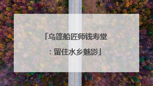 乌篷船匠师钱寿堂：留住水乡魅影