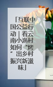 互联中国公益行动｜看云南小渔村如何“烤”出乡村振兴新滋味