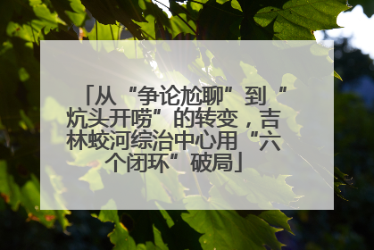 从“争论尬聊”到“炕头开唠”的转变，吉林蛟河综治中心用“六个闭环”破局