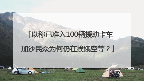 以称已准入100辆援助卡车 加沙民众为何仍在挨饿空等？