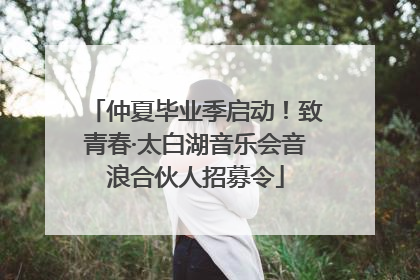仲夏毕业季启动！致青春·太白湖音乐会音浪合伙人招募令