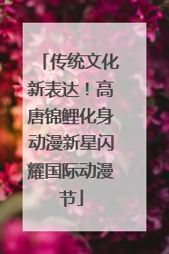 传统文化新表达！高唐锦鲤化身动漫新星闪耀国际动漫节