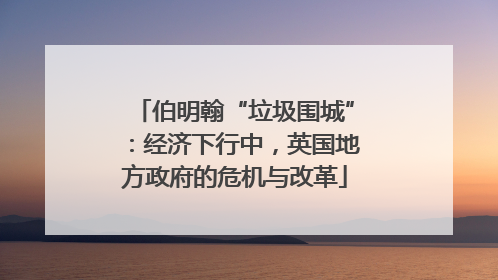 伯明翰“垃圾围城”：经济下行中，英国地方政府的危机与改革