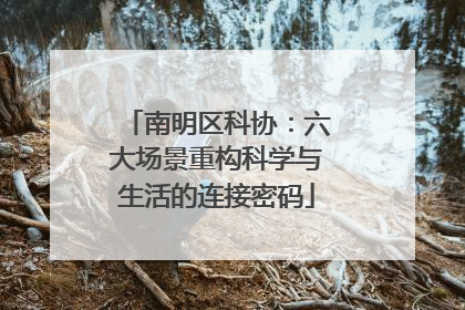 南明区科协：六大场景重构科学与生活的连接密码