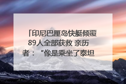 印尼巴厘岛快艇倾覆89人全部获救 亲历者：“像是乘坐了泰坦尼克号”｜封面头条