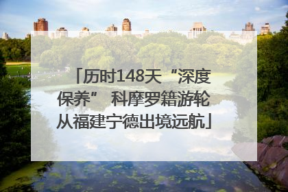 历时148天“深度保养” 科摩罗籍游轮从福建宁德出境远航