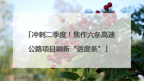 冲刺二季度！焦作六条高速公路项目刷新“进度条”