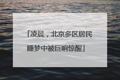 凌晨，北京多区居民睡梦中被巨响惊醒