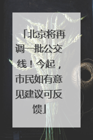 北京将再调一批公交线！今起，市民如有意见建议可反馈