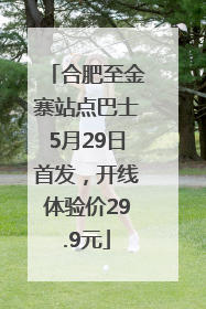 合肥至金寨站点巴士5月29日首发，开线体验价29.9元