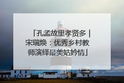 孔孟故里孝贤多｜宋瑞焕：优秀乡村教师演绎最美姑妗情
