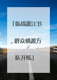 备战渡江节，群众横渡方队开练