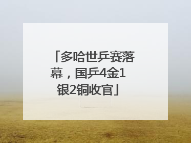 多哈世乒赛落幕，国乒4金1银2铜收官